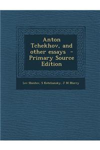 Anton Tchekhov, and Other Essays - Primary Source Edition