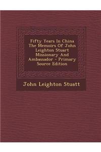 Fifty Years in China the Memoirs of John Leighton Stuart Missionary and Ambassador