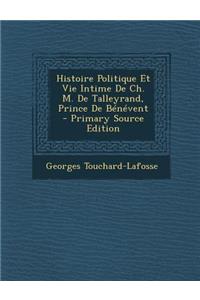 Histoire Politique Et Vie Intime de Ch. M. de Talleyrand, Prince de Benevent