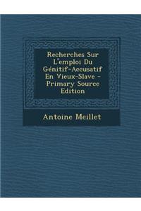 Recherches Sur L'Emploi Du Genitif-Accusatif En Vieux-Slave - Primary Source Edition