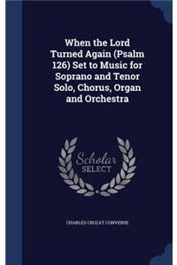 When the Lord Turned Again (Psalm 126) Set to Music for Soprano and Tenor Solo, Chorus, Organ and Orchestra