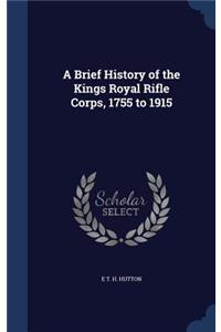 Brief History of the Kings Royal Rifle Corps, 1755 to 1915