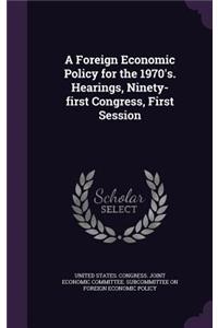 A Foreign Economic Policy for the 1970's. Hearings, Ninety-First Congress, First Session
