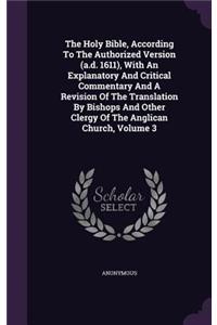 Holy Bible, According To The Authorized Version (a.d. 1611), With An Explanatory And Critical Commentary And A Revision Of The Translation By Bishops And Other Clergy Of The Anglican Church, Volume 3