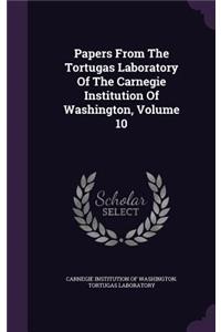 Papers from the Tortugas Laboratory of the Carnegie Institution of Washington, Volume 10