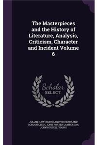 The Masterpieces and the History of Literature, Analysis, Criticism, Character and Incident Volume 6