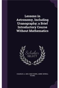 Lessons in Astronomy, Including Uranography; a Brief Introductory Course Without Mathematics
