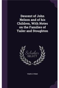 Descent of John Nelson and of His Children, with Notes on the Families of Tailer and Stoughton