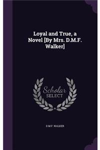 Loyal and True, a Novel [By Mrs. D.M.F. Walker]