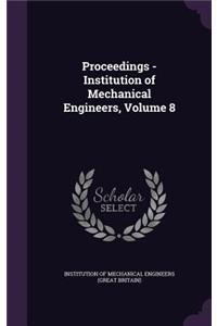 Proceedings - Institution of Mechanical Engineers, Volume 8