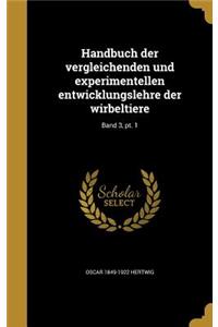Handbuch der vergleichenden und experimentellen entwicklungslehre der wirbeltiere; Band 3, pt. 1
