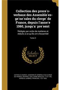 Collection Des Proce S-Verbaux Des Assemble Es-GE Ne Rales Du Clerge de France, Depuis L'Anne E 1560, Jusqu'a Pre Sent