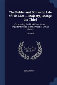 The Public and Domestic Life of His Late ... Majesty, George the Third