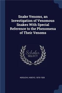 Snake Venoms, an Investigation of Venomous Snakes With Special Reference to the Phenomena of Their Venoms