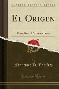 El Origen: Comedia En 3 Actos, En Prosa (Classic Reprint)