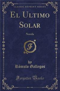 El Ultimo Solar: Novela (Classic Reprint)