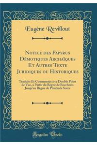 Notice Des Papyrus Dï¿½motiques Archaï¿½ques Et Autres Texte Juridiques Ou Historiques: Traduits Et Commentï¿½s ï¿½ Ce Double Point de Vue, ï¿½ Partir Du Rï¿½gne de Bocchoris Jusqu'au Rï¿½gne de Ptolï¿½mï¿½e Soter (Classic Reprint)