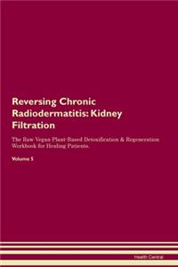 Reversing Chronic Radiodermatitis: Kidney Filtration The Raw Vegan Plant-Based Detoxification & Regeneration Workbook for Healing Patients. Volume 5