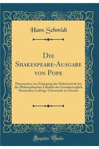 Die Shakespeare-Ausgabe Von Pope: Dissertation Zur Erlangung Der DoktorwÃ¼rde Bei Der Philosophischen FakultÃ¤t Der Grossherzoglich Hessischen Ludwigs-UniversitÃ¤t Zu Giessen (Classic Reprint)