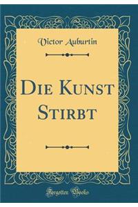 Die Kunst Stirbt (Classic Reprint)