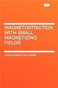 Magnetostriction with Small Magnetizing Fields