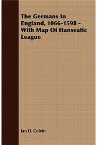 The Germans in England, 1066-1598 - With Map of Hanseatic League