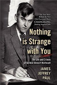 Nothing is Strange with You: The Life and Crimes of Gordon Stewart Northcott