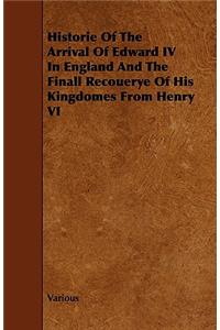 Historie of the Arrival of Edward IV in England and the Finall Recouerye of His Kingdomes from Henry VI