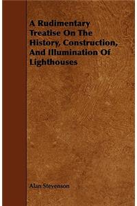 A Rudimentary Treatise on the History, Construction, and Illumination of Lighthouses