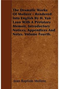 The Dramatic Works Of Moliere - Rendered Into English By H. Van Laun With A Prefatory Memoir, Introductory Notices, Appendices And Notes. Volume Fourth.