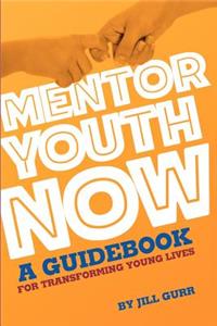Mentor Youth Now - A Guidebook for Transforming Young Lives