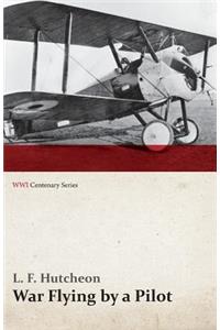War Flying by a Pilot - The Letters of Theta to His Home People Written in Training and in War (WWI Centenary Series)