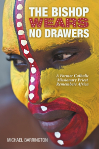 Bishop Wears No Drawers: A Former Catholic Missionary Priest Remembers Africa