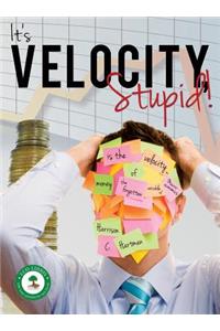 It's Velocity Stupid!