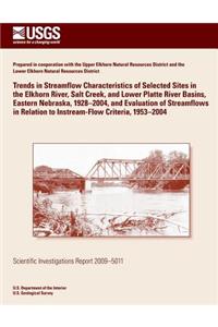 Trends in Streamflow Characteristics of Selected Sites in the Elkhorn River, Salt Creek, and Lower Platte River Basins, Eastern Nebraska, 1928?2004, and Evaluation of Streamflows in Relation to Instream-Flow Criteria, 1953?2004