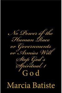 No Power of the Human Race or Governments or Armies Will Stop God's Spiritual 1