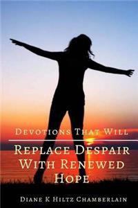Devotions that will Replace Despair with Renewed Hope