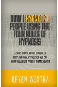 How I Hypnotize People Using The Four Rules Of Hypnosis