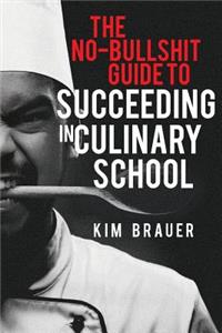 No-Bullshit Guide to Succeeding in Culinary School
