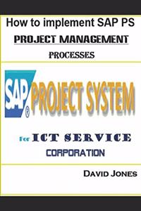 How to Implement SAP PS- Project Management Processes for ICT service Corporation