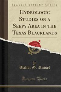 Hydrologic Studies on a Seepy Area in the Texas Blacklands (Classic Reprint)