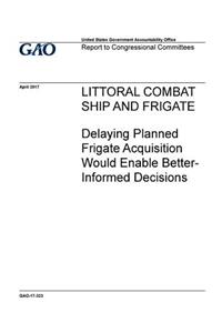 Littoral combat ship and frigate, delaying planned frigate acquisition would enable better-informed decisions