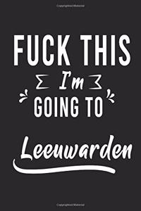 FUCK THIS I'M GOING TO Leeuwarden