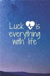 Luck is everything with life