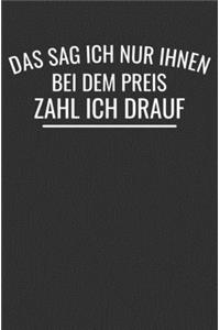Das Sag Ich Nur Ihnen Bei Dem Preis Zahl Ich Drauf