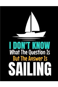 I Don't Know What The Question Is But The Answer Is Sailing