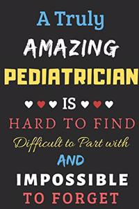 A Truly Amazing Pediatrician Is Hard To Find Difficult To Part With And Impossible To Forget: lined notebook, Funny Pediatrician gift