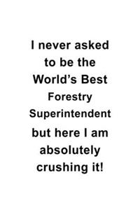 I Never Asked To Be The World's Best Forestry Superintendent But Here I Am Absolutely Crushing It