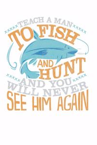 Teach A Man To Fish And Hunt And You Will Never See Him Again