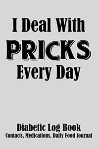 I Deal With Pricks Every Day Diabetic Log Book, Contacts, Medications, Daily Food Journal